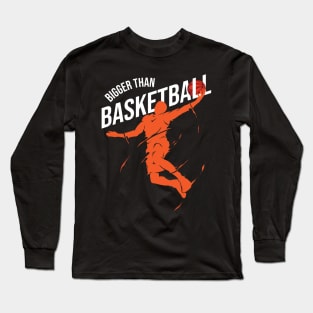 Bigger Than Basketball Long Sleeve T-Shirt